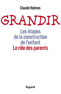 Grandir - Les étapes de la construction de l'enfant. Le rôle des parents