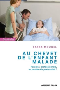 Au chevet de l'enfant malade - Parents / professionnels, un modèle de partenariat ?