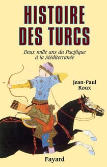 Histoire des Turcs - Deux mille ans du Pacifique à la méditerranée