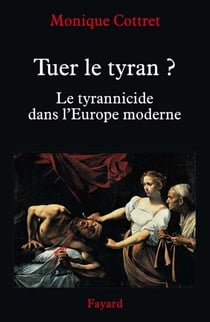 Tuer le tyran ? - Le tyrannicide dans l'Europe moderne