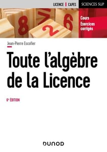 Toute l'algèbre de la Licence - 6e éd. - Cours et exercices corrigés