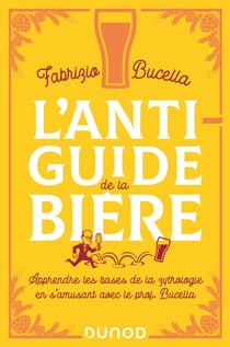 L'anti-guide de la bière - Apprendre les bases de la zythologie en s'amusant avec le prof. Bucella