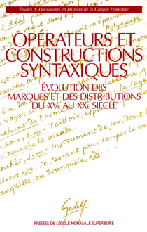 Opérateurs et constructions syntaxiques - Évolution des marques et des distributions du XVe au XXe  siècle