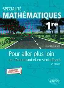 Spécialité Mathématiques - 1re - Pour aller plus loin en démontrant et en s'entraînant