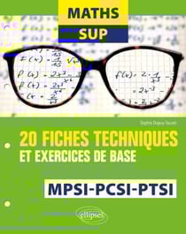 Maths Sup - 20 fiches techniques et exercices de base - MPSI, PCSI et PTSI