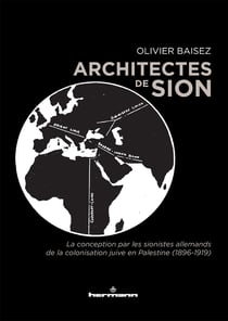Architectes de Sion - La conception par les sionistes allemands de la colonisation juive en Palestine (1896-1919)