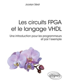 Les circuits FPGA et le langage VHDL, une intro pour les programmeurs et par l'exemple