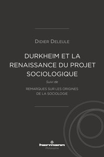 Durkheim et la (re)naissance du projet sociologique - suivi de "Remarques sur les origines de la sociologie"