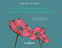 Renouveau des Jardins - Clés pour un monde durable ? préface Erik Orsenna, postface Gilles Clément