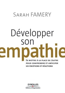 Développer son empathie - Se mettre à la place de l'autre pour comprendre et anticiper ses émotions et réactions
