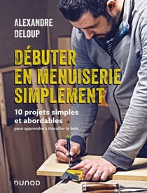 Débuter en menuiserie simplement - 10 projets abordables pour apprendre à travailler le bois