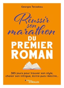 Réussir son marathon du premier roman - 365 jours pour trouver son style, choisir son intrigue, écrire puis réécrire