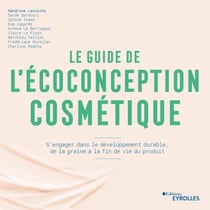 Le guide de l'écoconception cosmétique - S'engager dans le développement durable, de la graine à la fin de vie du produit