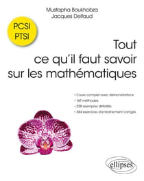 Tout ce qu’il faut savoir sur les mathématiques en PCSI et PTSI - Cours complet avec démonstrations, 167 méthodes, 228 exemples détaillés et 387 exercices d’entraînement corrigés