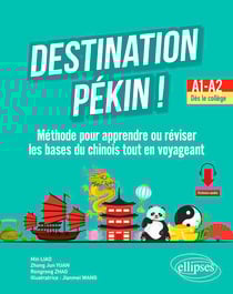 Destination Pékin ! - Méthode pour apprendre ou réviser les bases du chinois tout en voyageant. A1-A2. Dès le collège