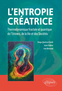 L'Entropie créatrice - Thermodynamique fractale et quantique de l'Univers, de la Vie et des Sociétés
