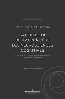 La pensée de Bergson à l'ère des neurosciences cognitives - Plasticité du cerveau et métamorphose des relations humaines