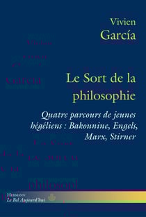 Le sort de la philosophie - Quatre parcours de jeunes hégéliens : Bakounine, Engels, Marx, Stirner