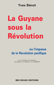La Guyane sous la Révolution ou l'impasse de la Révolution pacifique