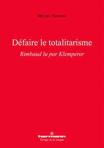 Défaire le totalitarisme - Rimbaud lu par Klemperer