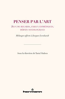 Penser par l'art. Jeux de regards, enjeux esthétiques, débats sociologiques - Mélanges offerts à Jacques Leenhardt