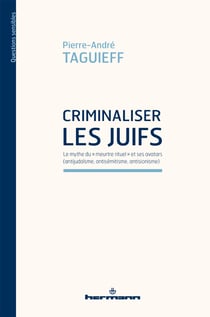 Criminaliser les Juifs - Le mythe du "meurtre rituel" et ses avatars (antijudaïsme, antisémitisme, antisionisme)