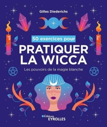 50 exercices pour pratiquer la wicca - Les pouvoirs de la magie blanche