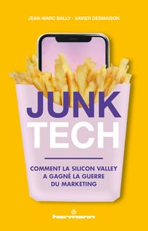 Junk Tech - Comment la Silicon Valley a gagné la guerre du marketing