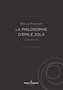 La philosophie d'Émile Zola - « Faire de la vie »