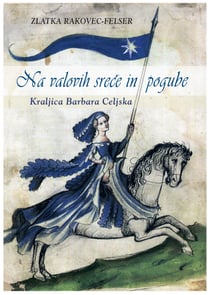 Na valovih sreče in pogube - Kraljica Barbara Celjska