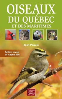 Oiseaux du Québec et des Maritimes - Édition revue et augmentée