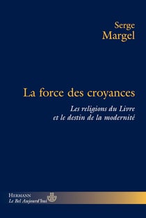 La force des croyances - Les religions du Livre au seuil de la modernité