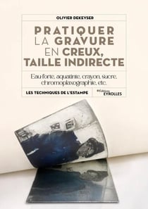 Pratiquer la gravure en creux, taille indirecte - Eau-forte, aquatinte, crayon, sucre, chromoplaxographie, etc.
