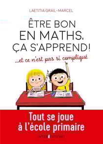 Être bon en maths, ça s'apprend ! ... et ce n'est pas si compliqué - Tout se joue à l'école primaire