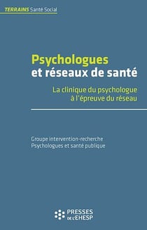 Psychologues et réseaux de santé - La clinique du psychologue à l'épreuve du réseau