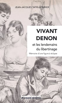 Vivant Denon et les lendemains du libertinage - Mémoire d'une figure à éclipse