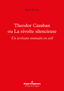 Theodor Cazaban ou La révolte silencieuse - Un écrivain roumain en exil