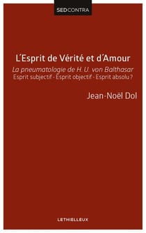 L'Esprit de Vérité et d'Amour - La pneumatologie de H. U. von Balthasar. Esprit subjectif - Esprit objectif - Esprit absolu ?