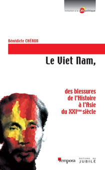Le Viet Nam - des blessures de l'Histoire à l'Asie du XXIème siècle