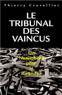 Le Tribunal des vaincus - Un Nuremberg pour le Rwanda ?