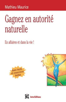 4 clés pour gagner en autorité naturelle - 2e éd. - En affaires et dans la vie !