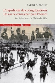 L'expulsion des congrégations, un cas de conscience pour l'Armée - Les événements de Ploërmel - 1904