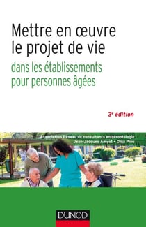 Mettre en oeuvre le projet de vie - 3e éd. - Dans les établissements pour personnes âgées