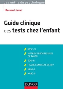 Guide clinique des tests chez l'enfant - 3e éd - WISC-IV, Matrices progressives de Raven, EDEI, Figure complexe de Rey, NEMI-2, KABC-II
