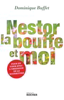 Nestor, la bouffe et moi - Pour en finir avec l'obsession de la nourriture
