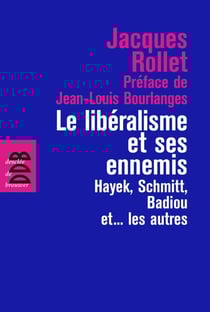 Le libéralisme et ses ennemis - Hayek, Schmitt, Badiou et... les autres