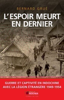 L'espoir meurt en dernier - Avec la Légion étrangère, guerre et captivité en Indochine (1949-1954)