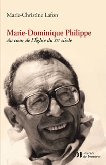Marie-Dominique Philippe - Au coeur de l'Eglise du xxe siècle