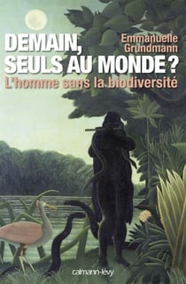 Demain, seuls au monde ? - L'Homme sans la biodiversité