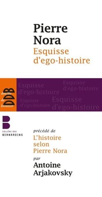 Esquisse d'ego-histoire - Suivi de L'historien, le pouvoir et le passé. Précédé de L'histoire selon Pierre Nora